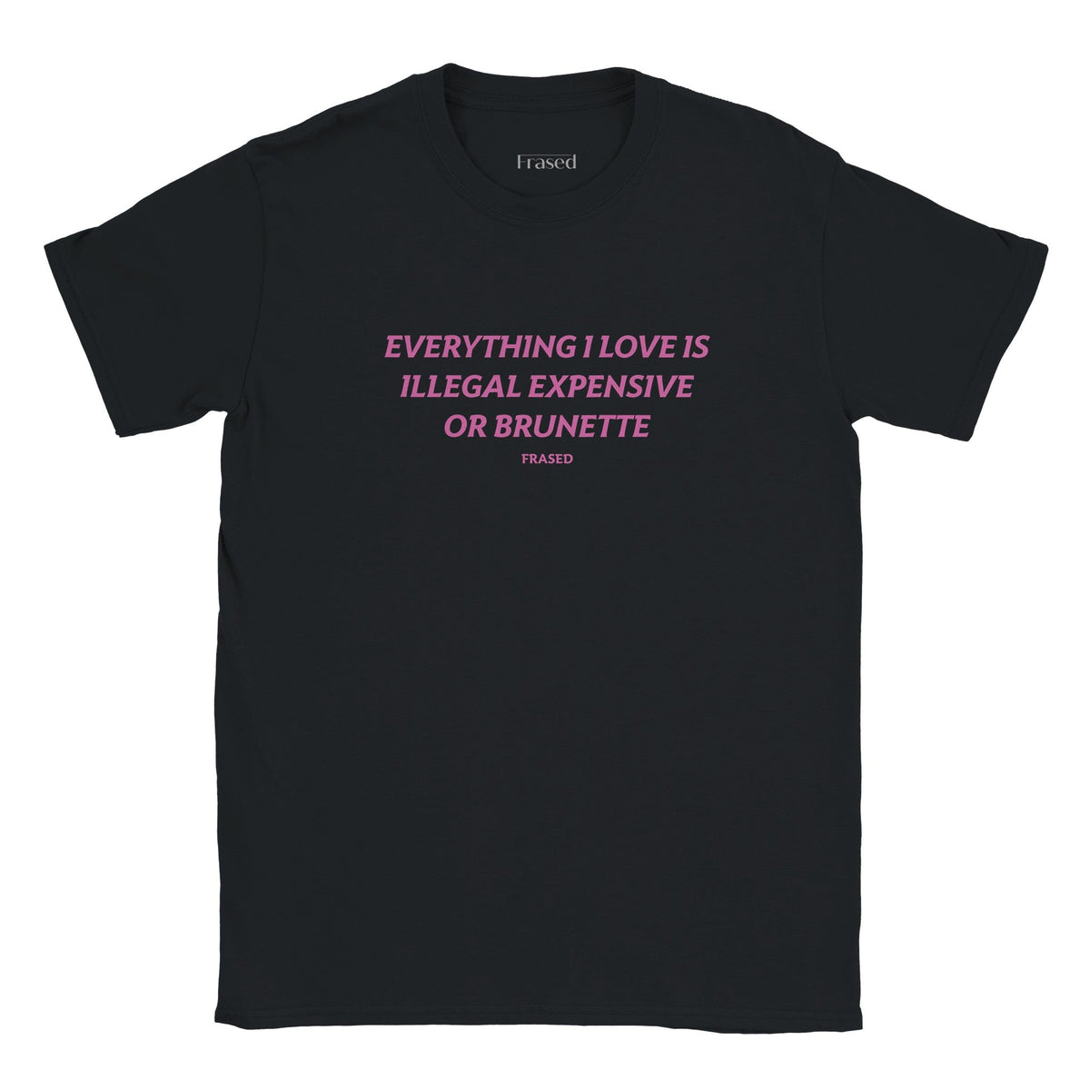 EVERYTHING I LOVE IS ILLEGAL, EXPENSIVE OR BRUNETTE - BABY TEE