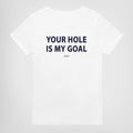 YOUR HOLE IS MY GOAL